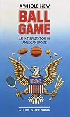 A Whole New Ball Game: An Interpretation of American Sports