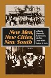 New Men, New Cities, New South: Atlanta, Nashville, Charleston, Mobile, 1860-1910 (Fred W. Morrison Series in Southern Studies)