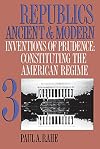 Republics Ancient and Modern, Volume 3: Inventions of Prudence: Constituting the American Regime