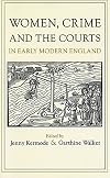 Women, Crime, and the Courts in Early Modern England