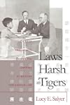 Laws Harsh As Tigers: Chinese Immigrants and the Shaping of Modern Immigration Law
