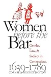 Women Before the Bar: Gender, Law, and Society in Connecticut, 1639-1789