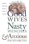 Good Wives, Nasty Wenches, and Anxious Patriarchs: Gender, Race, and Power in Colonial Virginia