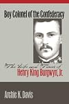 Boy Colonel of the Confederacy: The Life and Times of Henry King Burgwyn, Jr.