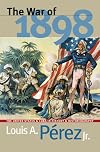 The War of 1898: The United States and Cuba in History and Historiography