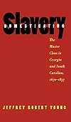 Domesticating Slavery: The Master Class in Georgia and South Carolina, 1670-1837
