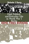 Home Fires Burning: Food, Politics, and Everyday Life in World War I Berlin