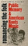 Romancing the Folk: Public Memory and American Roots Music