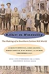Like a Family: The Making of a Southern Cotton Mill World