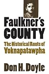 Faulkner's County: The Historical Roots of Yoknapatawpha
