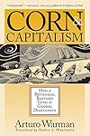 Corn and Capitalism: How a Botanical Bastard Grew to Global Dominance