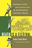Death Is A Festival Funeral Rites And Rebellion In Nineteenthcentury Brazil