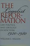 The Legalist Reformation: Law, Politics, and Ideology in New York, 1920-1980