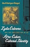 Lydia Cabrera and the Construction of an Afro-Cuban Cultural Identity