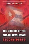 The Origins of the Cuban Revolution Reconsidered