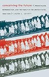 Conceiving the Future: Pronatalism, Reproduction, and the Family in the United States, 1890-1938
