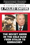 A Failed Empire: The Soviet Union in the Cold War from Stalin to Gorbachev