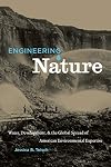 Engineering Nature: Water, Development, and the Global Spread of American Environmental Expertise