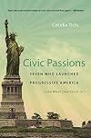 Civic Passions: Seven Who Launched Progressive America (and What They Teach Us)