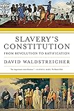 Slaverys Constitution From Revolution To Ratification