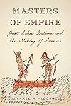 Masters of Empire: Great Lakes Indians and the Making of America