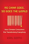 As China Goes, So Goes the World: How Chinese Consumers Are Transforming Everything