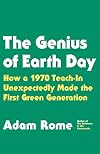 The Genius of Earth Day: How a 1970 Teach-In Unexpectedly Made the First Green Generation