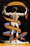 Houdini, Tarzan, and the Perfect Man: The White Male Body and the Challenge of Modernity in America