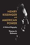 Henry Kissinger and American Power: A Political Biography