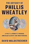The Odyssey of Phillis Wheatley: A Poet's Journeys Through American Slavery and Independence