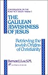 The Galilean Jewishness of Jesus: Retrieving the Jewish Origins of Christianity (Conversation on the Road Not Taken, Vol. 1)