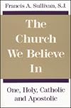 The Church We Believe in: One, Holy, Catholic, and Apostolic