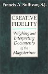 Creative Fidelity: Weighing and Interpreting Documents of the Magisterium