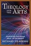 Theology and the Arts: Encountering God Through Music, Art and Rhetoric