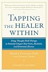 Tapping the Healer Within : Using Thought-Field Therapy to Instantly Conquer Your Fears, Anxieties, and Emotional Distress