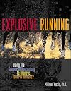 Explosive Running : Using the Science of Kinesiology to Improve Your Performance