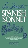 Six Masters of the Spanish Sonnet: Francisco de Quevedo, Sor Juana Ines de la Cruz, Antonio Machado, Federico Garcia Lorca, Jorge Luis Borges, Miguel Hernandez