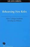 Rehearsing New Roles: How College Students Develop as Writers