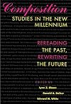 Composition Studies in the New Millennium: Rereading the Past, Rewriting the Future