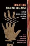 Unsettling Archival Research: Engaging Critical, Communal, and Digital Archives