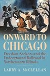 Onward to Chicago: Freedom Seekers and the Underground Railroad in Northeastern Illinois