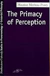 The Primacy of Perception: And Other Essays on Phenomenological Psychology, the Philosophy of Art, History and Politics (Studies in Phenomenology and Existential Philosophy)