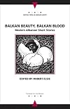 Balkan Beauty, Balkan Blood: Modern Albanian Short Stories