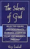 The Silents Of God: Selected Issues & Documents In Silent American Film & Religion, 1908-1925
