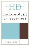 Historical Dictionary of English Music: ca. 1400-1958 (Historical Dictionaries Of Literature And The Arts)