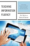 Teaching Information Fluency: How to Teach Students to Be Efficient, Ethical, and Critical Information Consumers