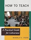How to Teach: A Practical Guide for Librarians (The Practical Guides for Librarians series)