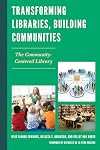 Transforming Libraries, Building Communities: The Community-Centered Library