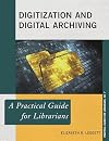 Digitization and digital archiving : a practical guide for librarians