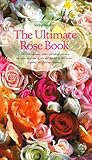 The Ultimate Rose Book Including Miniature And Wildall Shown In Color And Selected For Their Beauty Fragrance And